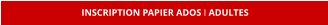 INSCRIPTION PAPIER ADOS I ADULTES