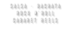 SALSA - bachata ROCK N’ROLL CABARET HEELS