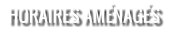HORAIRES AMÉNAGÉS